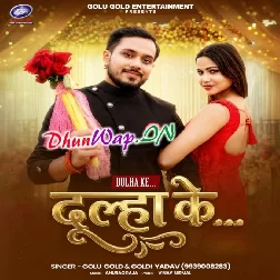 Dulha Ke (Golu Gold,Goldi Yadav)