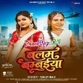 Balam Bambaiya (Shilpi Raj)