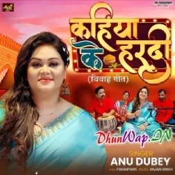 Kahaiya Ke Hardi (Anu Dubey)