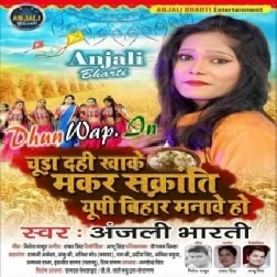 Chura Dahi Khake Makar Sankaranti Up Bihar Me Manawe Ho (Anjali Bharti)